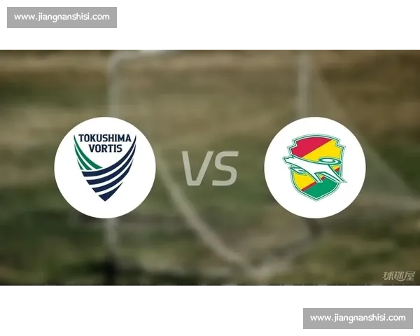 德岛漩涡vs强敌之战焦点对决前瞻与赛场悬念解析全方位深度观察 德岛漩涡vs强敌之战焦点对决前瞻与赛场悬念解析全方位深度观察